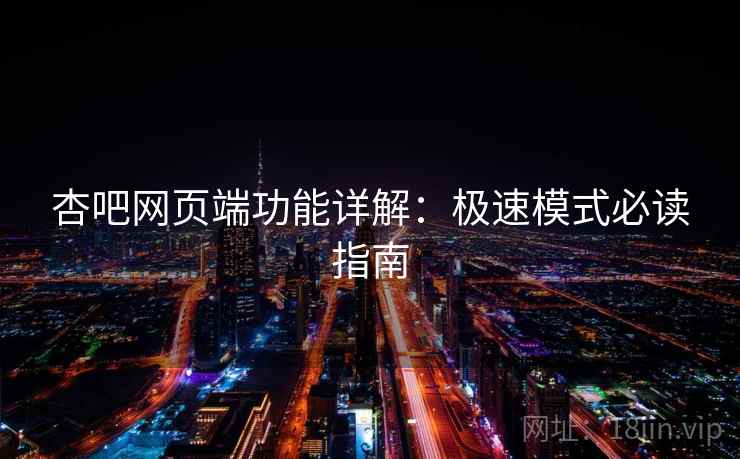 杏吧网页端功能详解：极速模式必读指南