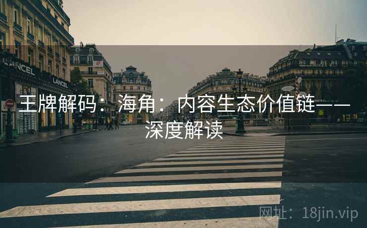 王牌解码：海角：内容生态价值链——深度解读