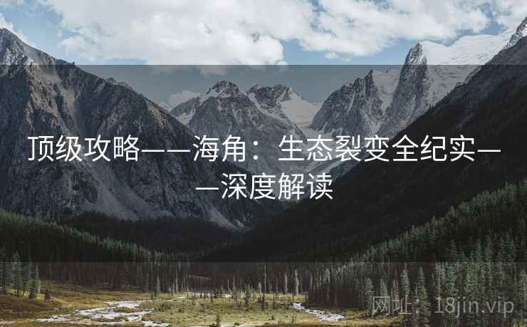 顶级攻略——海角：生态裂变全纪实——深度解读